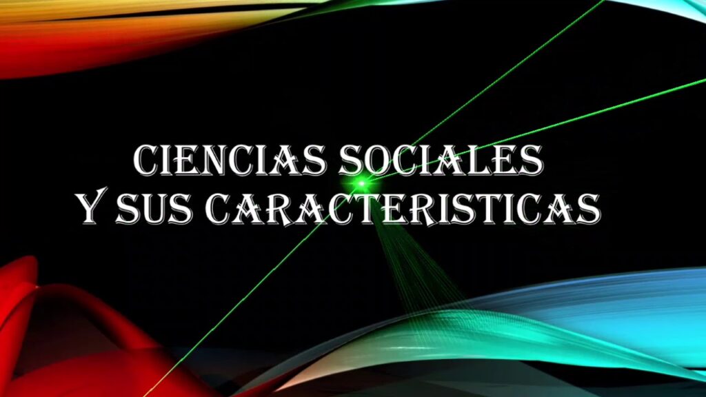 Explora las características de las ciencias sociales fundamentales 1 caracteristicas de las ciencias sociales